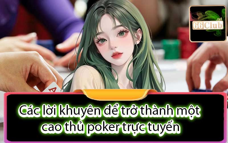 Các lời khuyên để trở thành một cao thủ poker trực tuyến