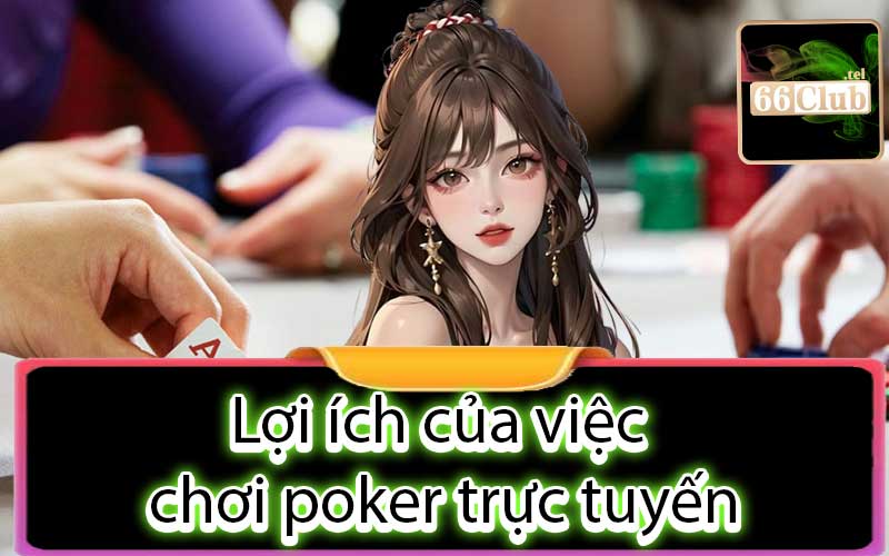 Lợi ích của việc chơi poker trực tuyến